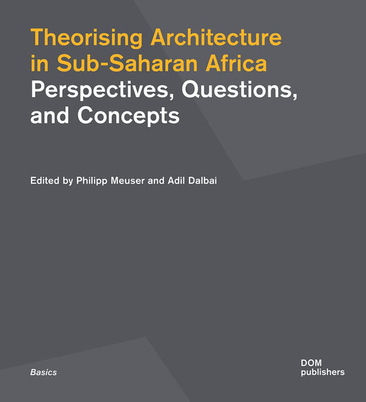 Theorising Architecture in Sub-Saharan Africa: Perspectives, Questions, and Concepts (Basics Series) - 2307