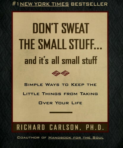 Don't Sweat the Small Stuff and It's All Small Stuff Simple Ways to Keep the Little Things From Taking Over Your Life