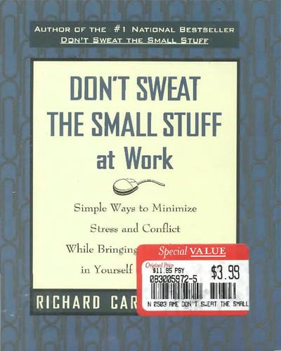 Don't Sweat the Small Stuff at Work Simple Ways to Minimize Stress and Conflict While Bringing Out the Best in Yourself and Others
