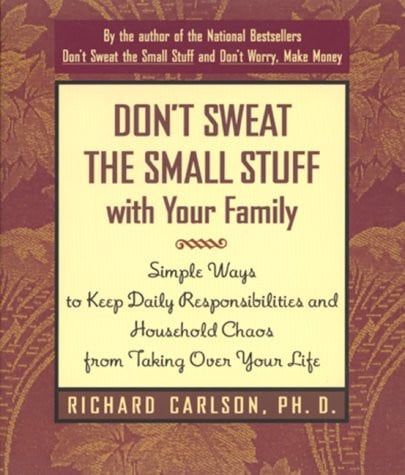 Don't Sweat the Small Stuff with Your Family Simple Ways to Keep Daily Responsibilities and Household Chaos From Taking Over Your Life
