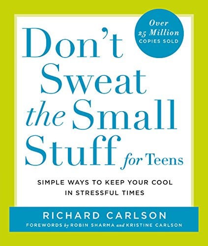 Don't sweat the small stuff for teens: simple ways to keep your cool in stressful times