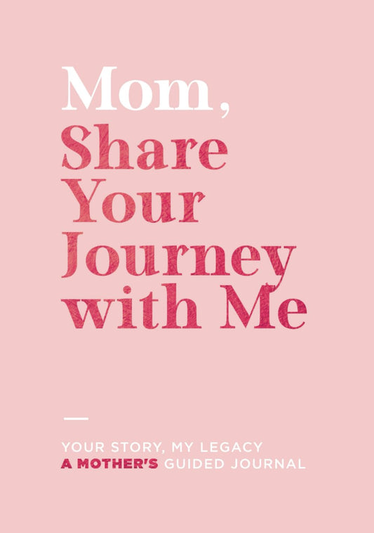 Mom, Share Your Journey With Me: A Mother's Guided Journal: Your Story, My Legacy - 776