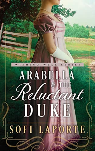 Arabella and the Reluctant Duke: A Sweet Regency Romance (The Wishing Well Series)