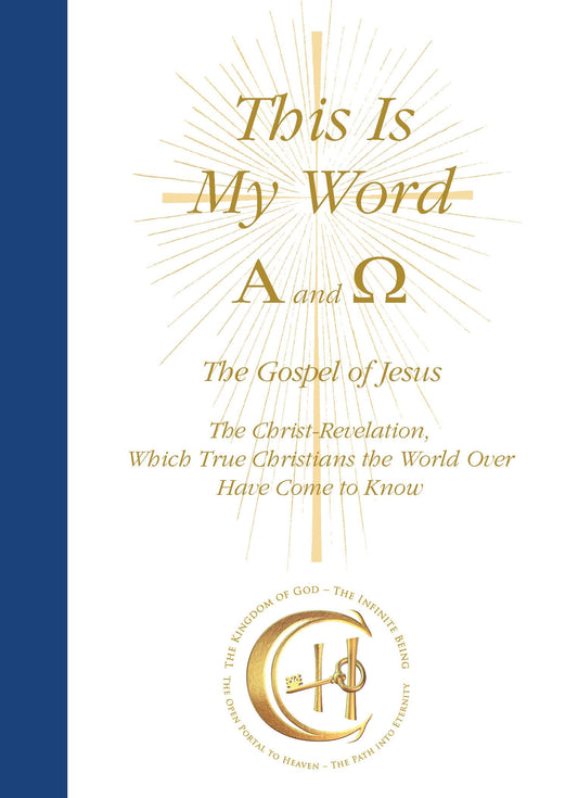 This Is My Word, Alpha and Omega: A Christ-Revelation — The Gospel of Jesus, His Life, God’s Love, and Spiritual Law