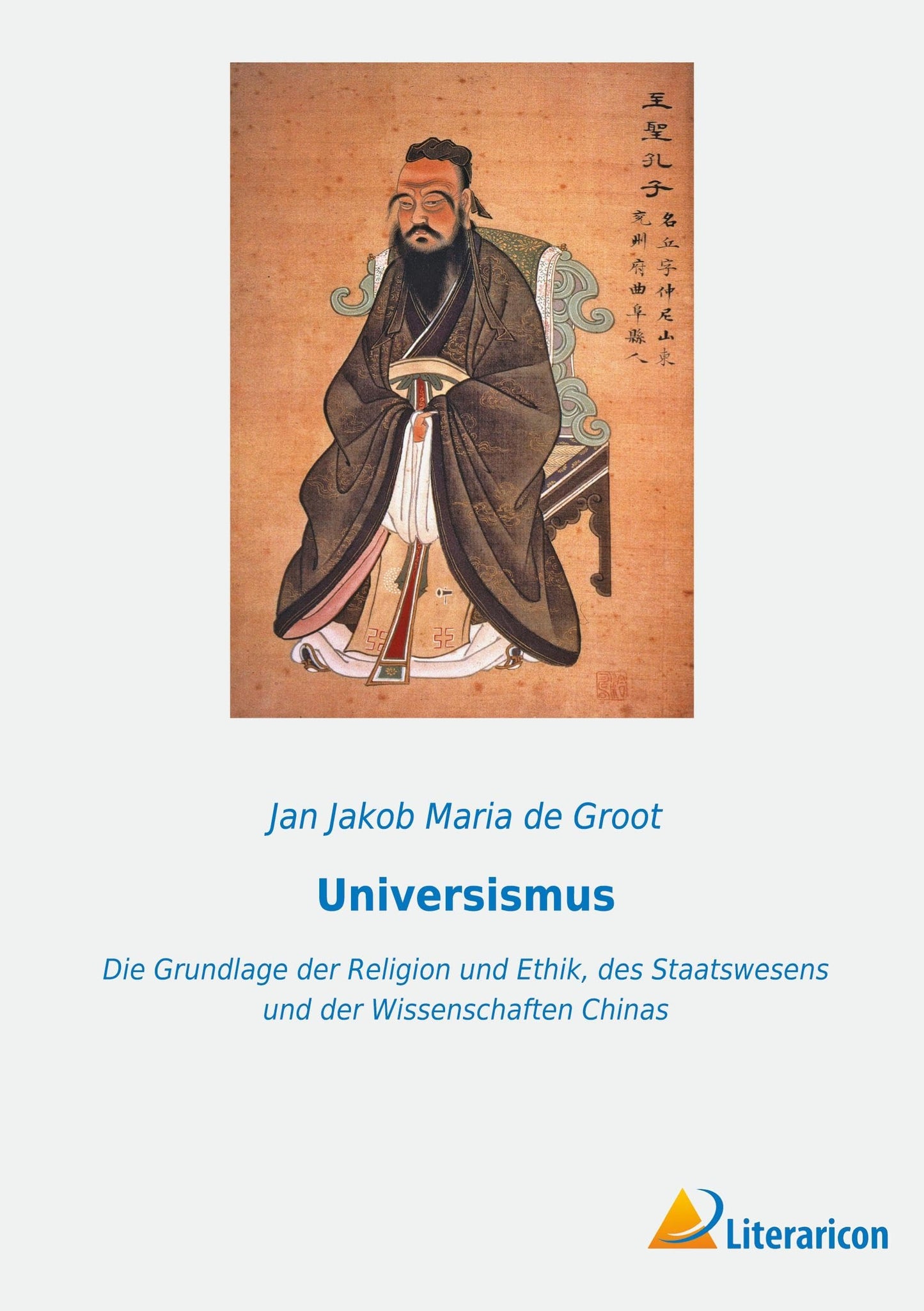 Universismus: Die Grundlage der Religion und Ethik, des Staatswesens und der Wissenschaften Chinas (German Edition)