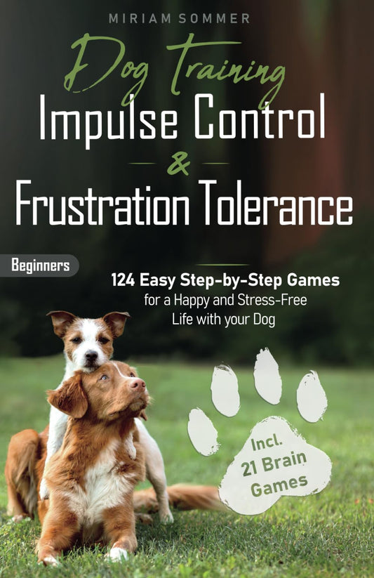 Dog Training: Impulse Control and Frustration Tolerance - 124 Easy Step-by-Step Games for a Happy and Stress-Free Life with your Dog – incl. 21 Brain ... Towards a Happy Everyday Life with Your Dog) - 3267