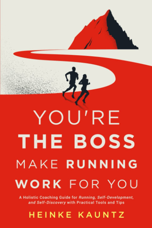 You’re the Boss: Make Running Work for You: A Holistic Coaching Guide for Running, Self-Development, and Self-Discovery with Practical Tools and Tips