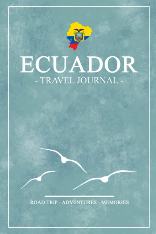 Ecuador Travel Journal: Travel Diary Ecuador Hiking, Backpacking, Sightseeing, Traveling, Road Trip / Ecuadorian Flag Journal Gifts and Souvenir / Expenses Log / Vacation Essentials - 4802