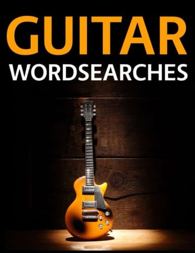 Guitar Wordsearches The Ultimate Guitarists, Guitar Songs, Bands, Riffs, Albums, Gear and Slang Word Search Puzzle Collection