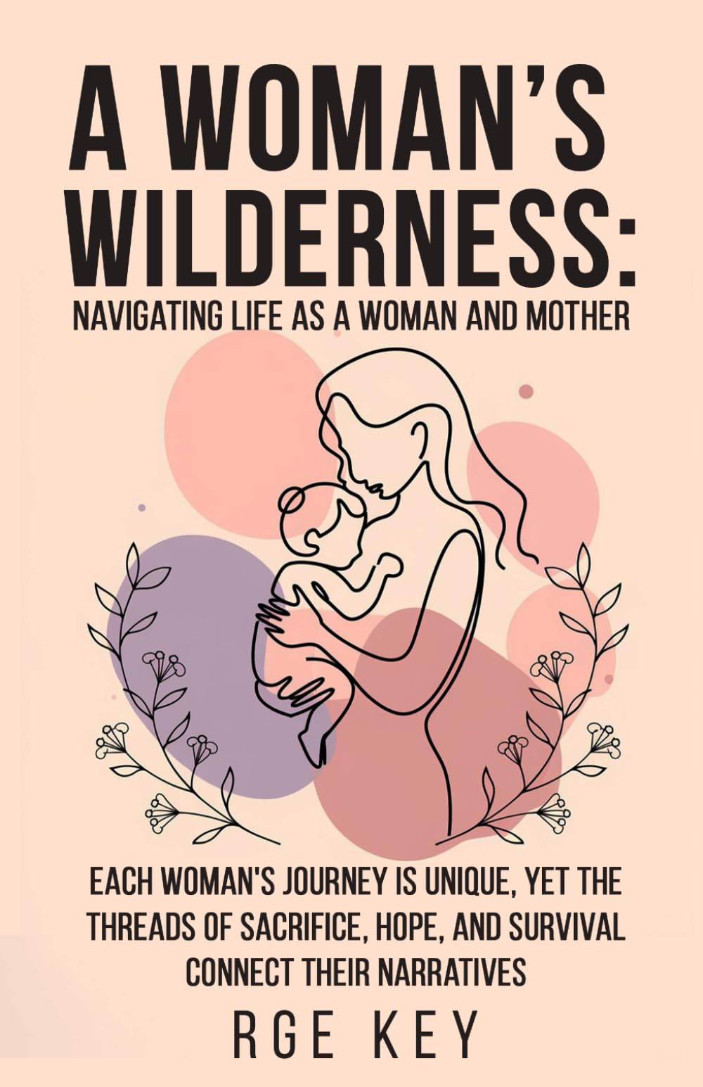A Woman's Wilderness: Navigating Life as a Woman and Mother: An emotional and spiritual companion for women who finds themselves feeling isolated, overlooked, or overwhelmed.
