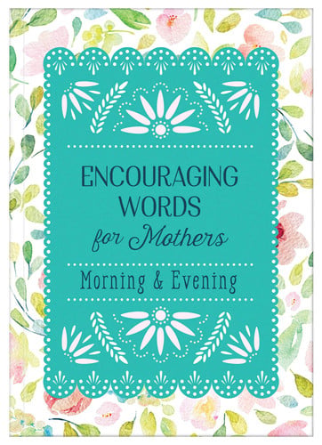 Encouraging Words for Mothers: Morning and Evening Daily Devotions for a Mother's Soul