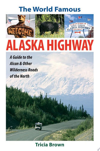 The world-famous Alaska Highway: a guide to the Alcan & other wilderness roads of the north