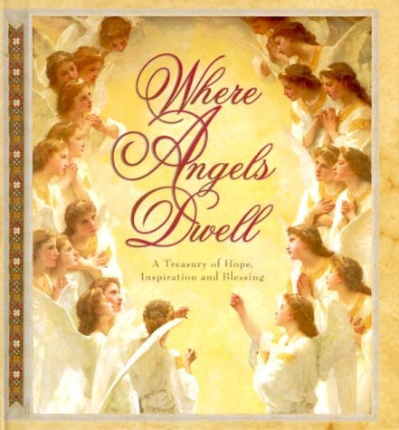 Where Angels Dwell A Treasury of Hope, Inspiration, and Blessings