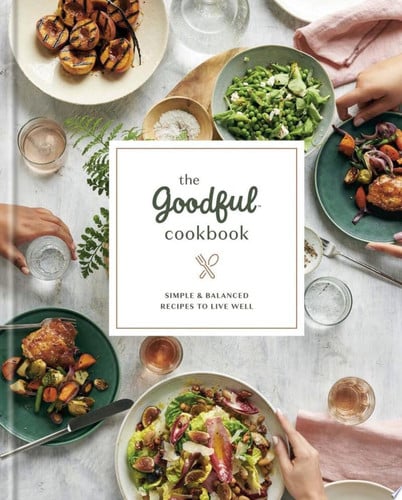 The Goodful cookbook: simple and balanced recipes to live well