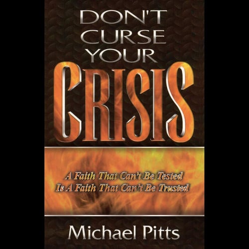 Don't Curse Your Crisis A Faith That Can't Be Tested Is a Faith That Can't Be Trusted