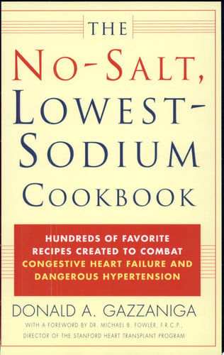 The No-Salt, Lowest-Sodium Cookbook Hundreds of Favorite Recipes Created to Combat Congestive Heart Failure and Dangerous Hypertension