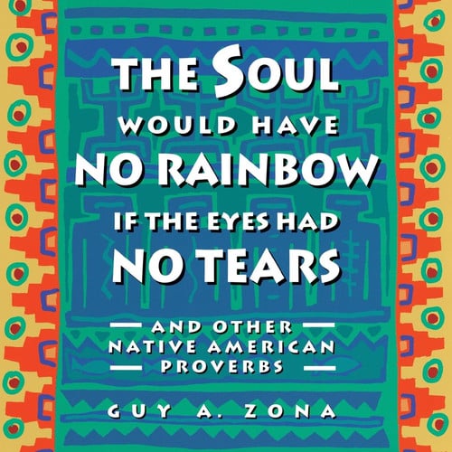 Soul Would Have No Rainbow If the Eyes Had No Tears and Other Native American PR
