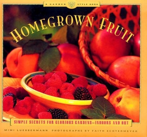 Homegrown fruit: simple secrets for glorious gardens--indoors and out