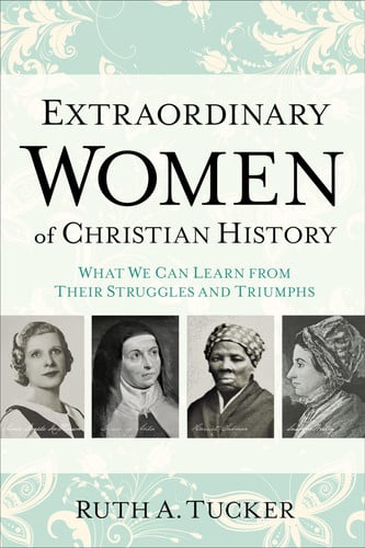 Extraordinary women of Christian history: what we can learn from their struggles and triumphs