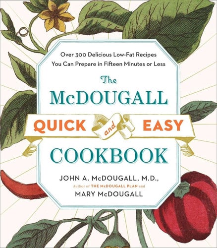 The Mcdougall Quick and Easy Cookbook Over 300 Delicious Low-Fat Recipes You Can Prepare in Fifteen Minutes Or Less