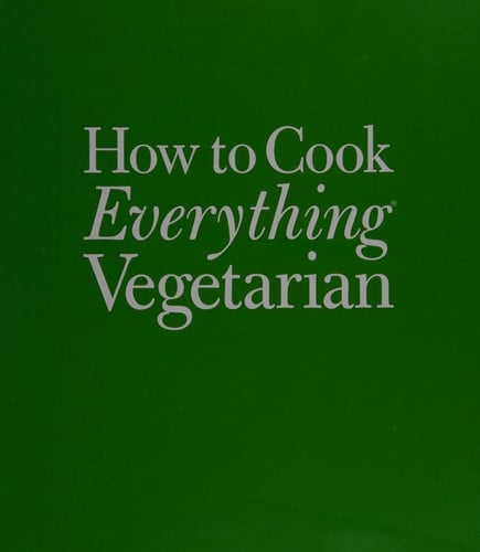 How to Cook Everything Vegetarian Simple Meatless Recipes for Great Food