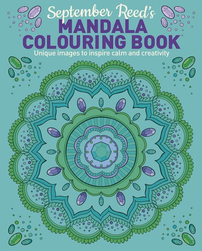 SEPTEMBER REED'S MANDALA COLOURING BOOK Unique Images to Inspire Calm and Creativity