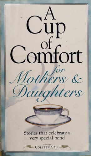 A Cup of Comfort for Mothers and Daughters Stories that celebrate a very special bond