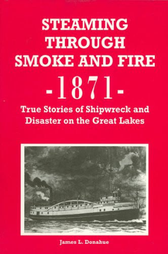 Steaming Through Smoke & Fire: True Stories of Shipwreck & Disaster Onthe Great Lakes
