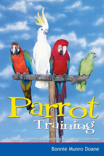 Parrot training: a guide to taming and gentling your avian companion