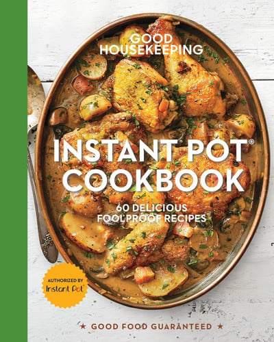 Good Housekeeping Instant Pot® Cookbook 60 Delicious Foolproof Recipes