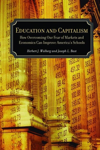 Education and Capitalism: How Overcoming Our Fear of Markets and Economics Can Improve America's Schools (Hoover Inst Press Publication) (Volume 521)