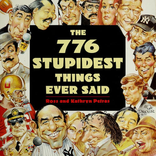 The 776 stupidest things ever said