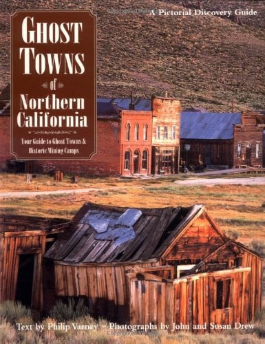 Ghost Towns of Northern California Your Guide to Ghost Towns and Historic Mining Camps