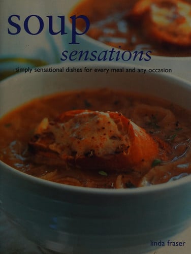 Soup Sensations Simply Sensational Dishes for Every Meal and Any Occasion