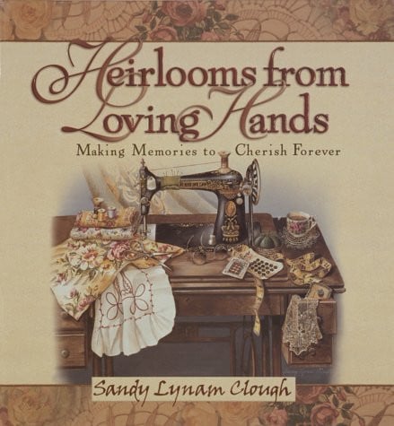 Heirlooms from loving hands: making memories to cherish forever