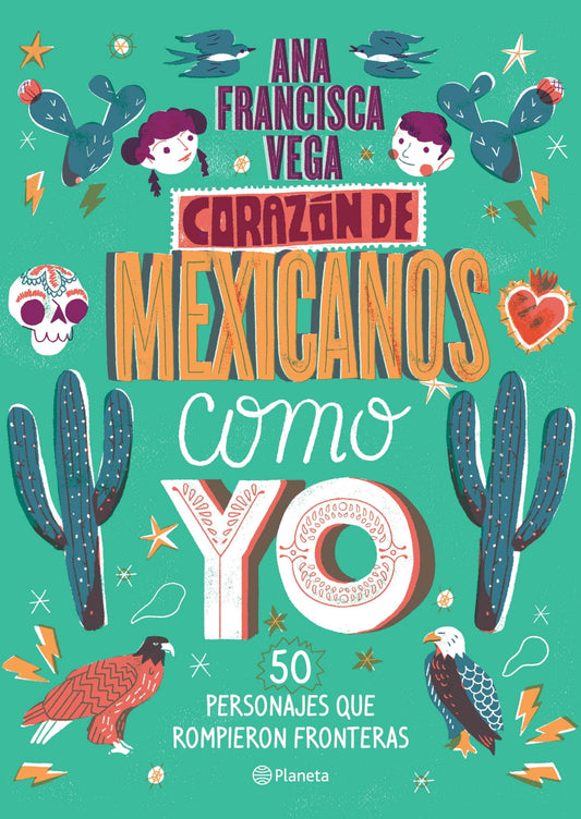Corazón de mexicanos como yo / Heart of Mexicans Like Me: 50 historias de personajes que rompieron fronteras (Spanish Edition)