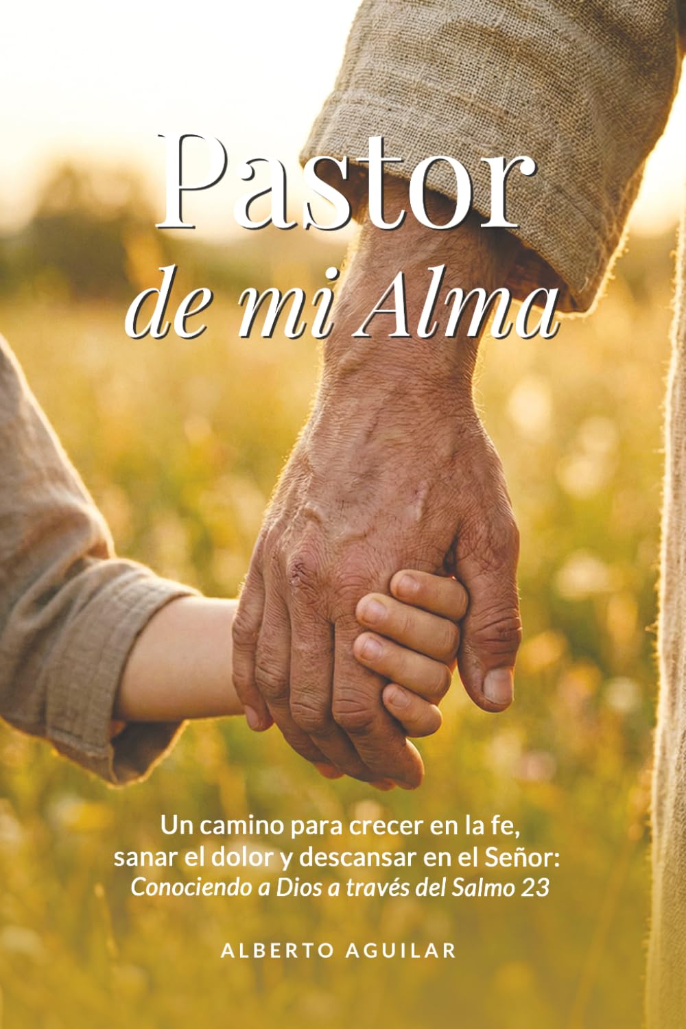Pastor de mi Alma: Un camino para crecer en la fe, sanar el dolor y descansar en el Señor: Conociendo a Dios a través del Salmo 23. (Spanish Edition)