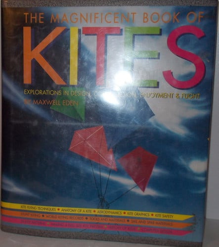 The magnificent book of kites: explorations in design, construction, enjoyment & flight