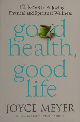 Good Health, Good Life 12 Keys to Enjoying Physical and Spiritual Wellness