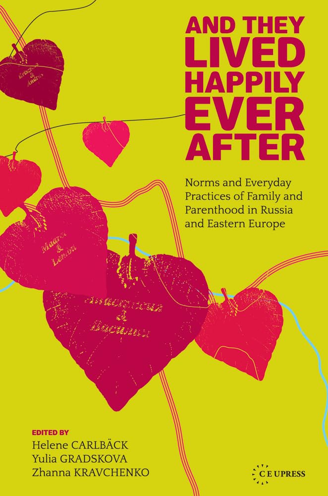 And They Lived Happily Ever After: Norms and Everyday Practices of Family and Parenthood in Russia and Eastern Europe - 9107