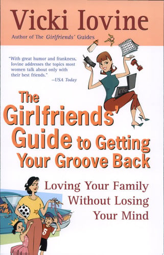 The girlfriend's guide to getting your groove back: loving your family without losing your mind