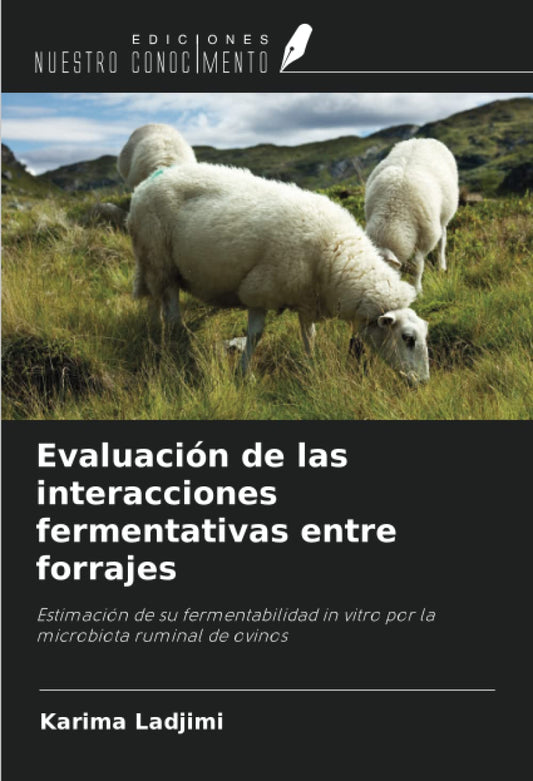 Evaluación de las interacciones fermentativas entre forrajes: Estimación de su fermentabilidad in vitro por la microbiota ruminal de ovinos (Spanish Edition)