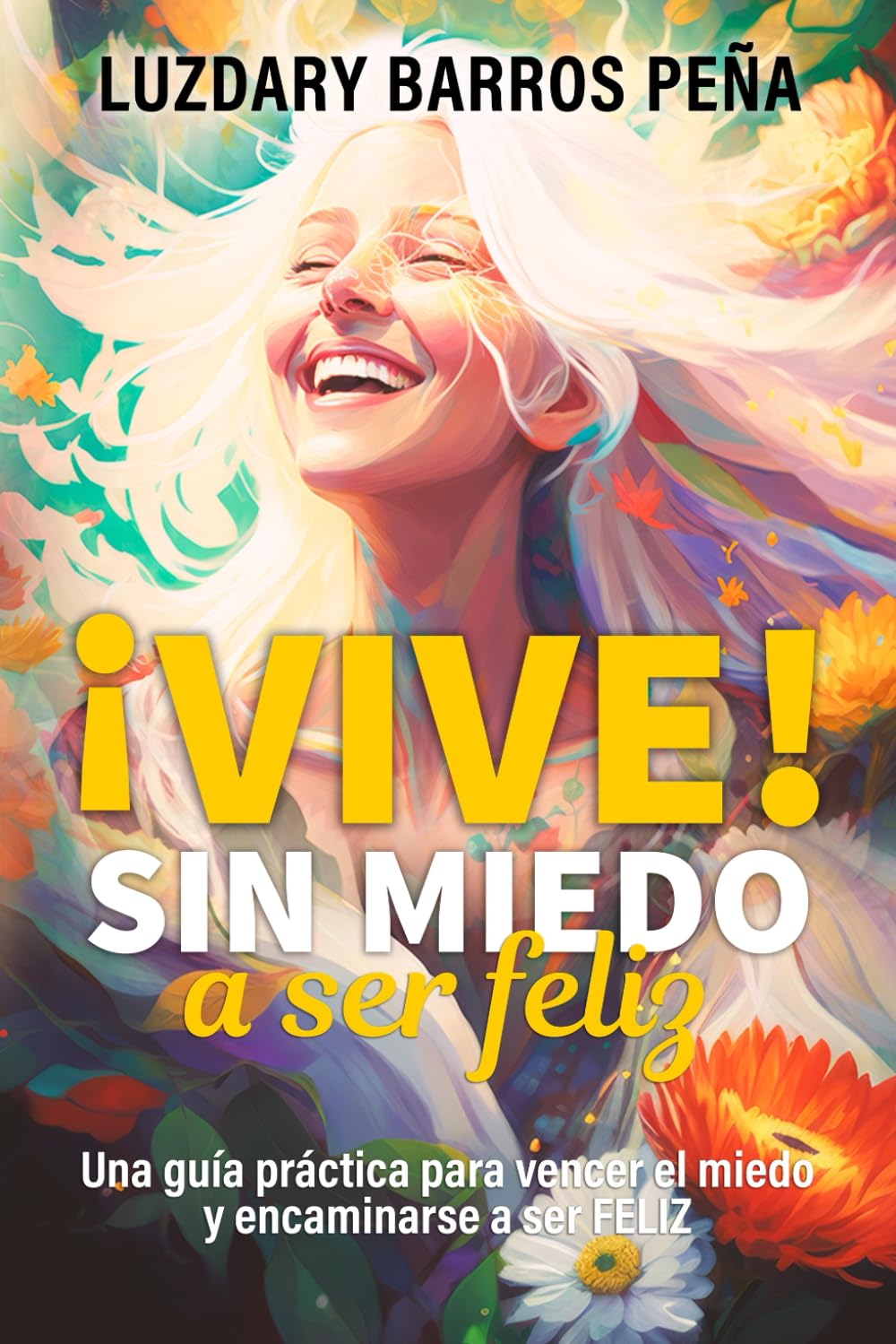 ¡Vive! Sin miedo a ser feliz: Descubre tu manual de vida y vive tu propósito (Spanish Edition)