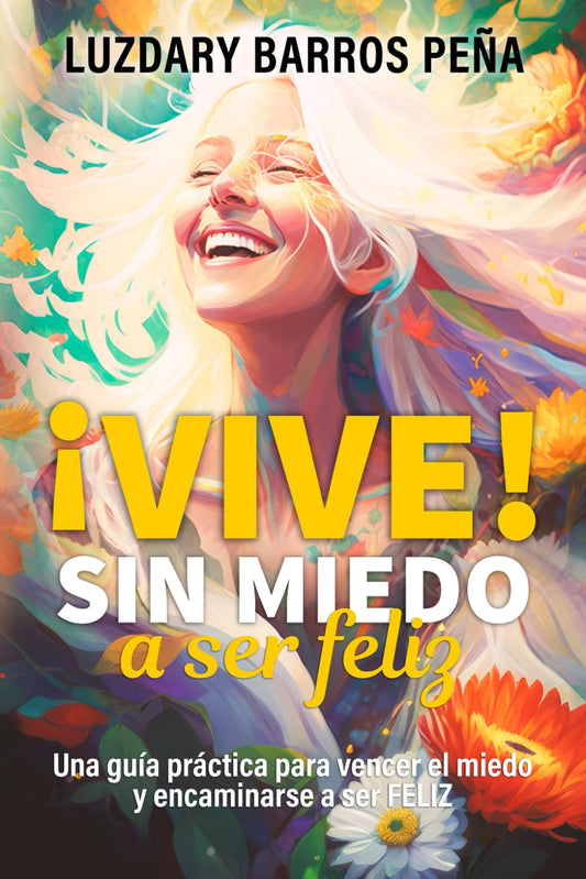 ¡Vive! Sin miedo a ser feliz: Descubre tu manual de vida y vive tu propósito (Spanish Edition)