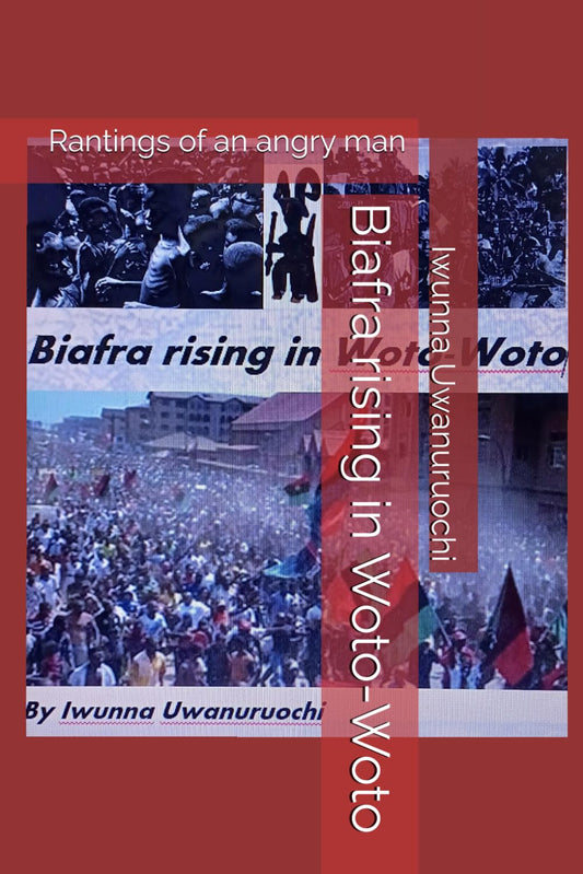 Biafra rising in Woto-Woto: Rantings of an angry man
