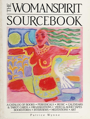 The Womanspirit sourcebook: a catalog of books, periodicals, music, calendars & tarot cards, organizations, video & audio tapes, bookstores, interviews, meditations, art