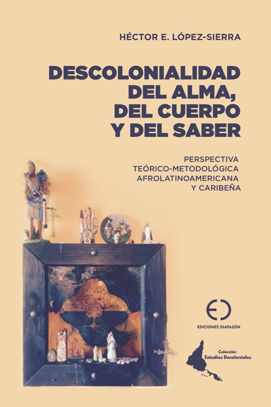 DESCOLONIALIDAD DEL ALMA, DEL CUERPO Y DEL SABER: PERSPECTIVA TEÓRICO-METODOLÓGICA AFROLATINOAMERICANA Y CARIBEÑA (Colección Estudios Decoloniales Ediciones Diapasón) (Spanish Edition)