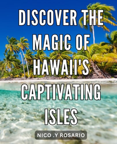 Discover the Magic of Hawaii's Captivating Isles: Unveiling the Enchantment of Hawaii's Alluring Archipelago: A Traveler's Guide to Paradise
