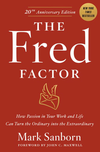 The Fred factor: how passion in your work and life can turn the ordinary into the extraordinary