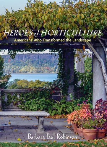 Heroes of Horticulture Americans who Transformed the Landscape